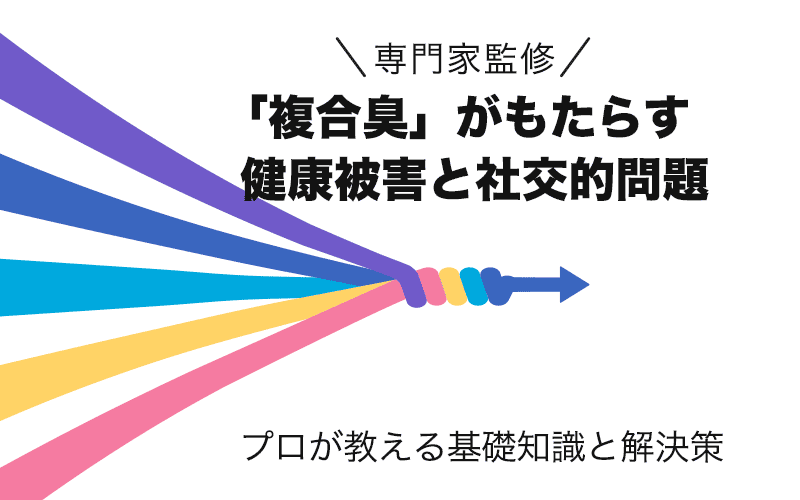 「複合臭」がもたらす健康被害と社交的問題〜プロが教える基礎知識と解決策