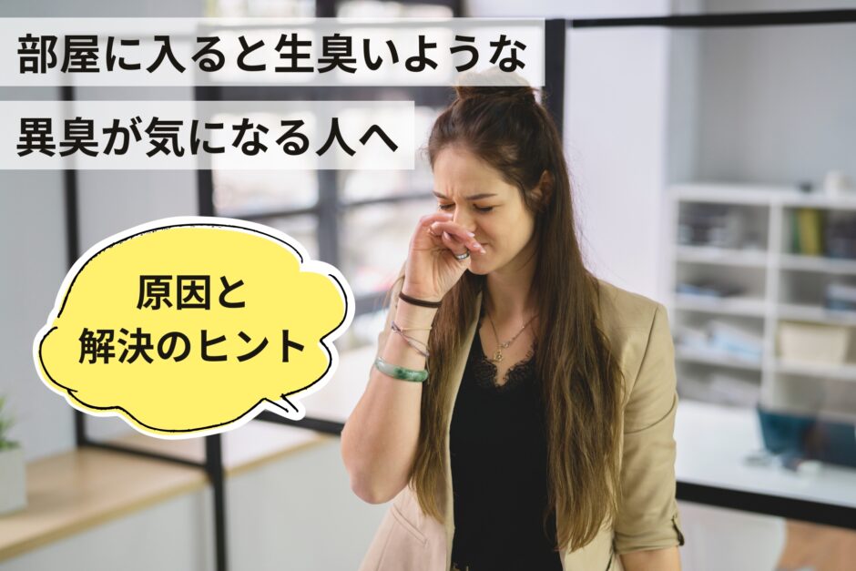 部屋に入ると生臭いような異臭が気になる人へ｜原因と解決のヒント